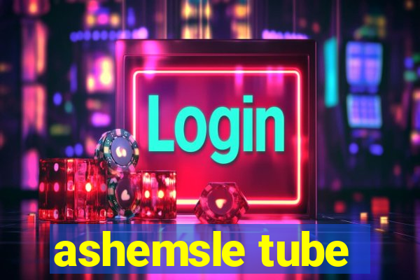 ashemsle tube